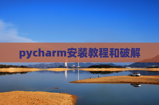 pycharm安装教程和破解 pycharm安装教程和破解